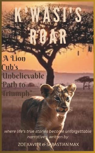 K'wasi's Roar: A Lion Cub's Unbelievable Path to Triumph