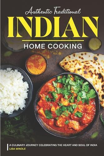 Authentic Traditional Indian Home Cooking: A Culinary Journey Celebrating the Heart and Soul of India