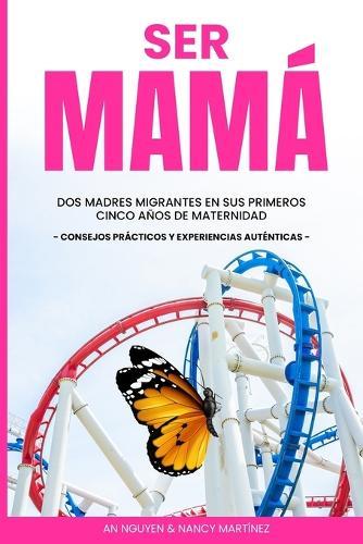 Ser Mamá: Dos Madres Migrantes en sus Primeros Cinco Años de Maternidad. Consejos Prácticos y Experiencias Auténticas