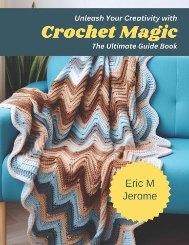 Unleash Your Creativity with Crochet Magic: The Ultimate Guide Book