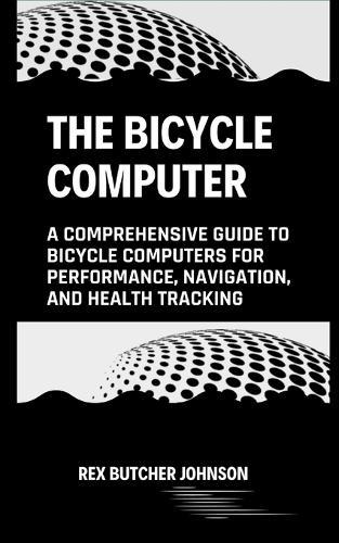 The Bicycle Computer: A Comprehensive Guide to Bicycle Computers for Performance, Navigation, and Health Tracking