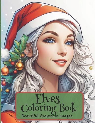 Elves Coloring Book: Beautiful Grayscale Images for Christmas for Stress Free Relaxation for Adults and Teens
