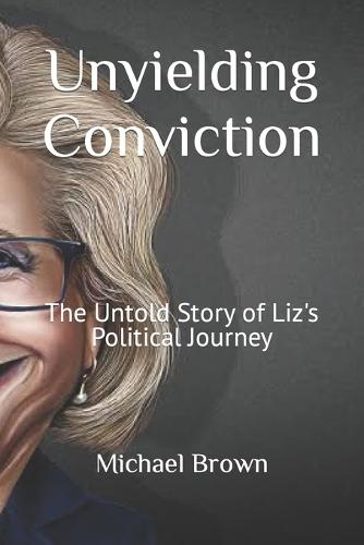 Unyielding Conviction: The Untold Story of Liz's Political Journey