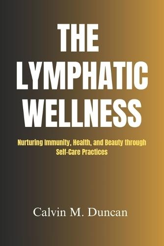 The Lymphatic Wellness: Nurturing Immunity, Health, and Beauty through Self-Care Practices