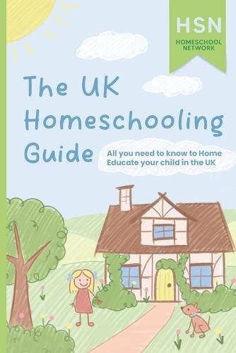 The UK Homeschooling Guide: All you need to know to Home Educate your child in the UK