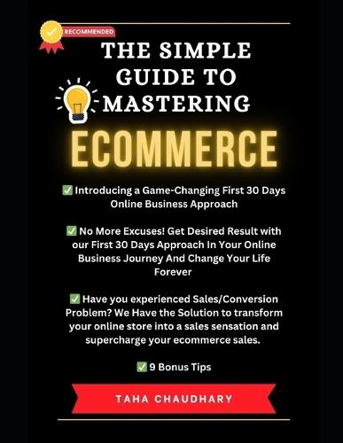 The Simple Guide to Mastering Ecommerce: A Beginner's Handbook to Success In The First Thirty Days of Your Online Business Journey