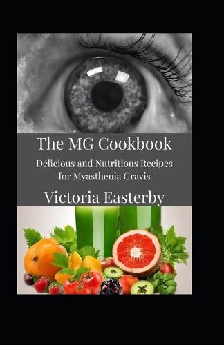 The MG Cookbook: Delicious and Nutritious Recipes for Myasthenia Gravis