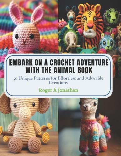 Embark on a Crochet Adventure with the Animal Book: 50 Unique Patterns for Effortless and Adorable Creations