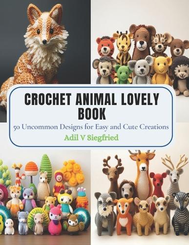 Crochet Animal Lovely Book: 50 Uncommon Designs for Easy and Cute Creations