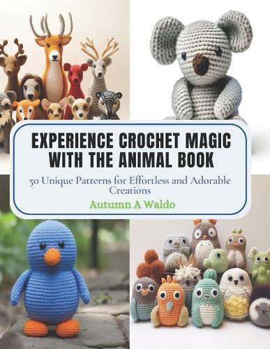 Experience Crochet Magic with the Animal Book: 50 Unique Patterns for Effortless and Adorable Creations