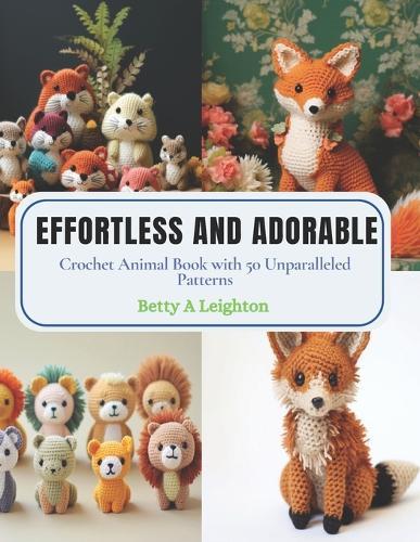 Effortless and Adorable: Crochet Animal Book with 50 Unparalleled Patterns