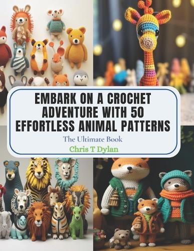 Embark on a Crochet Adventure with 50 Effortless Animal Patterns: The Ultimate Book