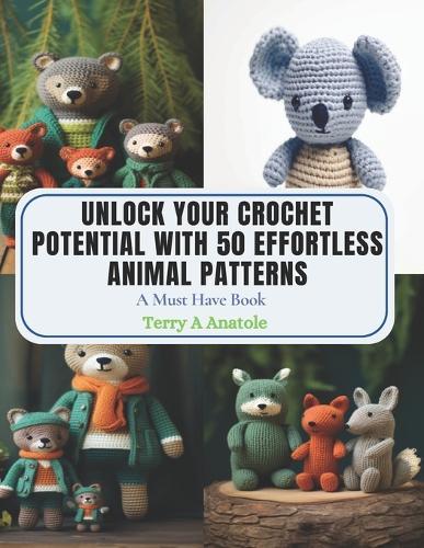 Unlock Your Crochet Potential with 50 Effortless Animal Patterns: A Must Have Book