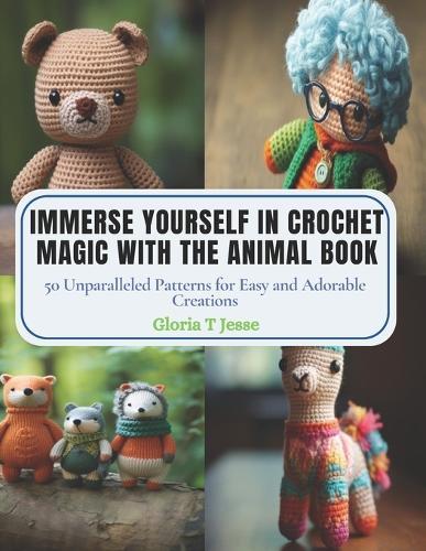 Immerse Yourself in Crochet Magic with the Animal Book: 50 Unparalleled Patterns for Easy and Adorable Creations