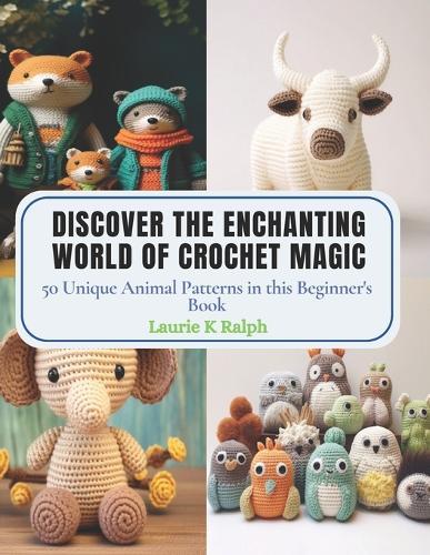Discover the Enchanting World of Crochet Magic: 50 Unique Animal Patterns in this Beginner's Book