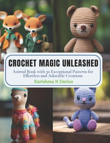 Crochet Magic Unleashed: Animal Book with 50 Exceptional Patterns for Effortless and Adorable Creations