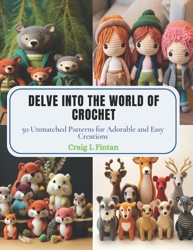 Delve into the World of Crochet: 50 Unmatched Patterns for Adorable and Easy Creations