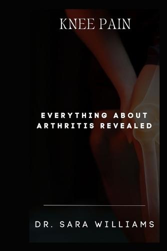 Knee Pain: Everything about Arthritis Revealed