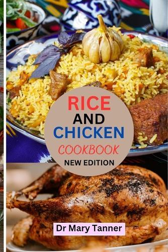 Rice and Chicken Cookbook: "Savor gastronomic concordance by using our taste buds can be elevated with savory and sweet combinations, bringing pleasure to your palate one dish at a time."""