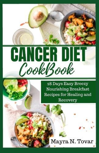 Cancer Diet Cookbook: 28 Days Easy Breezy Nourishing Breakfast Recipes for Healing and Recovery