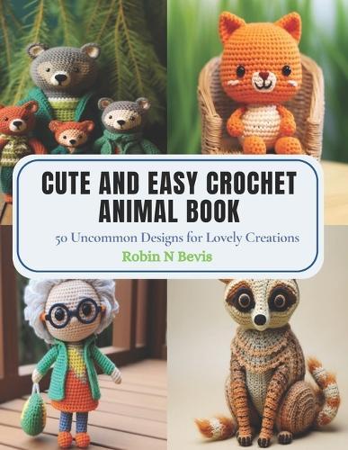 Cute and Easy Crochet Animal Book: 50 Uncommon Designs for Lovely Creations