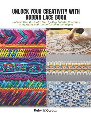 Unlock Your Creativity with Bobbin Lace Book: Unleash Your Craft with Step by Step Colorful Creations using Zigzag and Torchon Ground Techniques