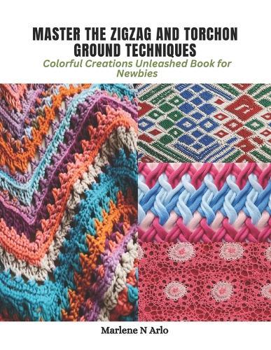 Master the Zigzag and Torchon Ground Techniques: Colorful Creations Unleashed Book for Newbies