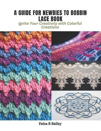 A Guide for Newbies to Bobbin Lace Book: Ignite Your Creativity with Colorful Creations