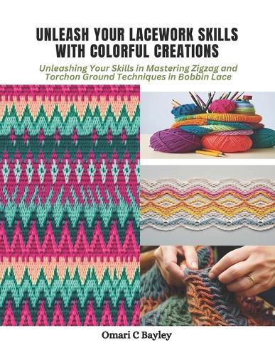 Unleash Your Lacework Skills with Colorful Creations: Unleashing Your Skills in Mastering Zigzag and Torchon Ground Techniques in Bobbin Lace