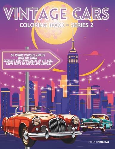 Vintage Cars Coloring Book: A Collection of Iconic Classic Cars!: 50 iconic vehicles, designed for enthusiasts of all ages, from teens to adults and seniors