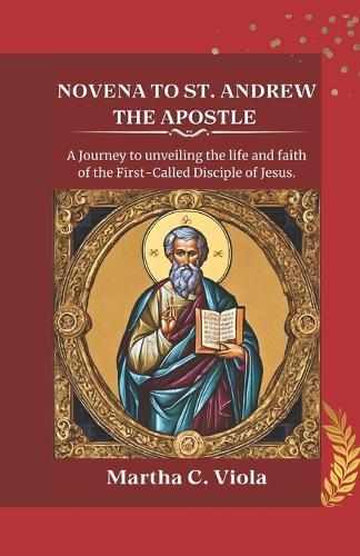 Novena to St. Andrew the Apostle: A Journey to unveiling the life and faith of the First-Called Disciple of Jesus.