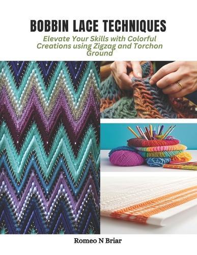 Bobbin Lace Techniques: Elevate Your Skills with Colorful Creations using Zigzag and Torchon Ground