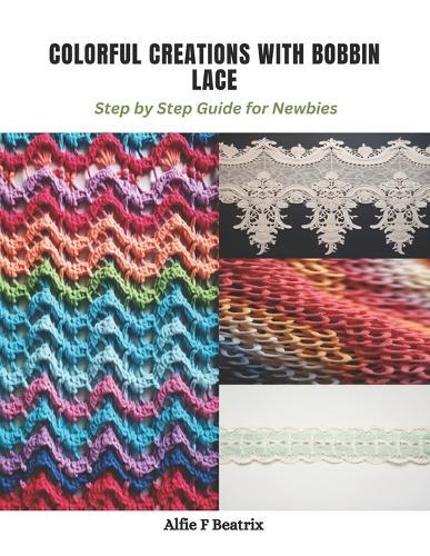 Colorful Creations with Bobbin Lace: Step by Step Guide for Newbies