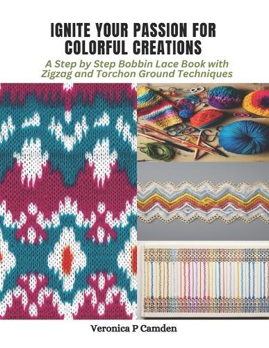 Ignite Your Passion for Colorful Creations: A Step by Step Bobbin Lace Book with Zigzag and Torchon Ground Techniques