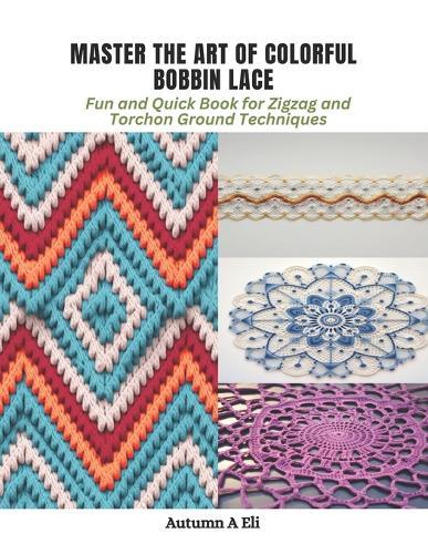 Master the Art of Colorful Bobbin Lace: Fun and Quick Book for Zigzag and Torchon Ground Techniques