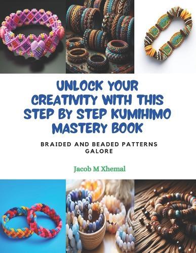 Unlock Your Creativity with this Step by Step KUMIHIMO Mastery Book: Braided and Beaded Patterns Galore