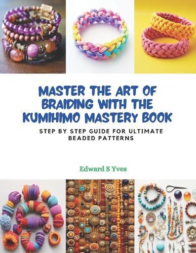 Master the Art of Braiding with the KUMIHIMO Mastery Book: Step by Step Guide for Ultimate Beaded Patterns