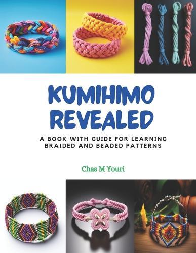Kumihimo Revealed: A Book with Guide for Learning Braided and Beaded Patterns