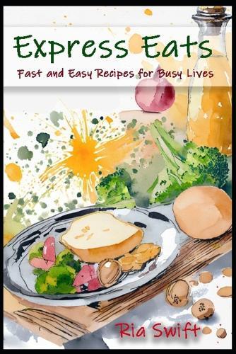 Express Eats: Fast and Easy Recipes for Busy Lives