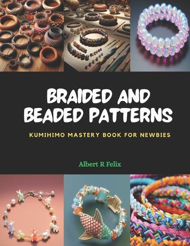 Braided and Beaded Patterns: KUMIHIMO Mastery Book for Newbies