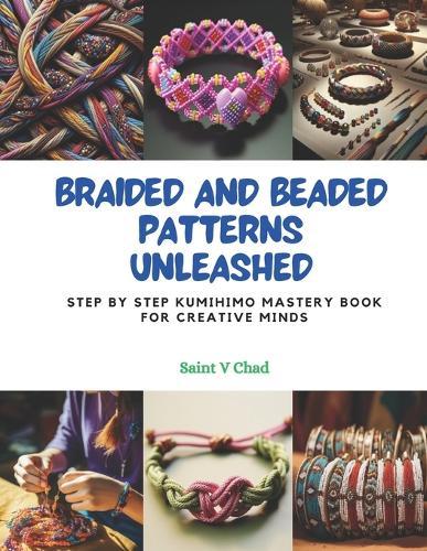 Braided and Beaded Patterns Unleashed: Step by Step KUMIHIMO Mastery Book for Creative Minds