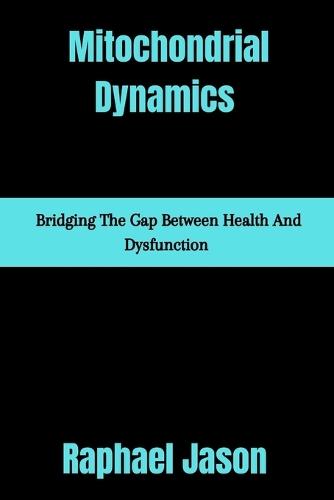 Mitochondrial Dynamics: Bridging the gap between health and dysfunction