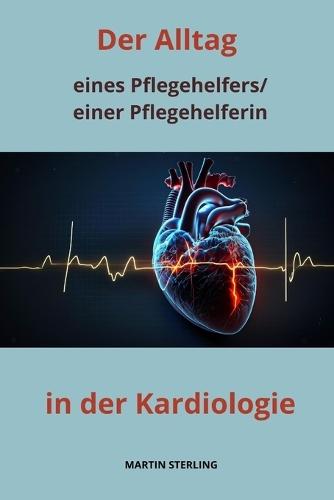 Der Alltag eines Pflegehelfers/einer Pflegehelferin in der Kardiologie.