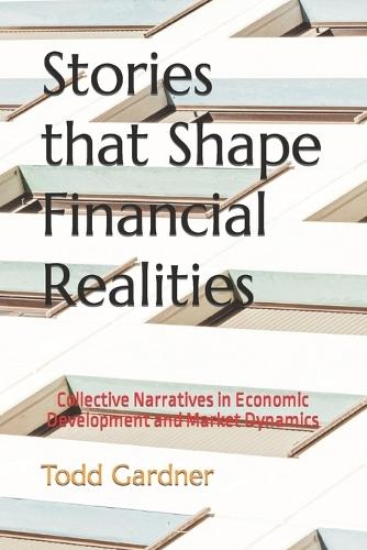 Stories that Shape Financial Realities: Collective Narratives in Economic Development and Market Dynamics