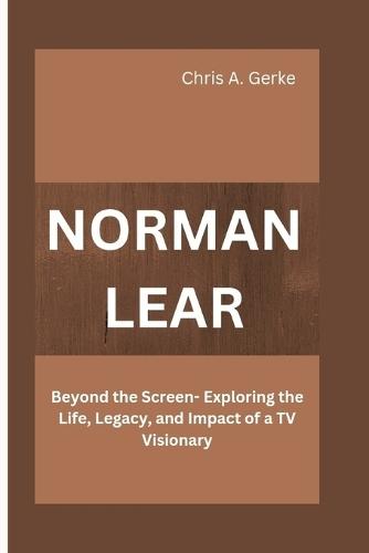 Norman Lear: Beyond the Screen- Exploring the Life, Legacy, and Impact of a TV Visionary