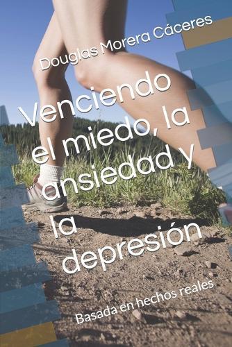 Venciendo el miedo, la ansiedad y la depresión: Basada en hechos reales