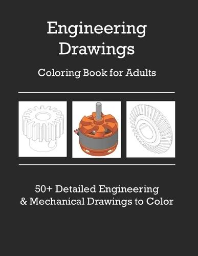 Adult Coloring Book: 50+ Engineering and Mechanical Drawings to Color Technical images of Gears, Machines, Shafts, Bearings and many more Find a digital detox with a meditative, calming and relaxing coloring experience
