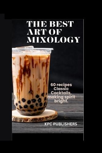 The best Art of Mixology: 60 recipes Classic Cocktails, making spirit bright.
