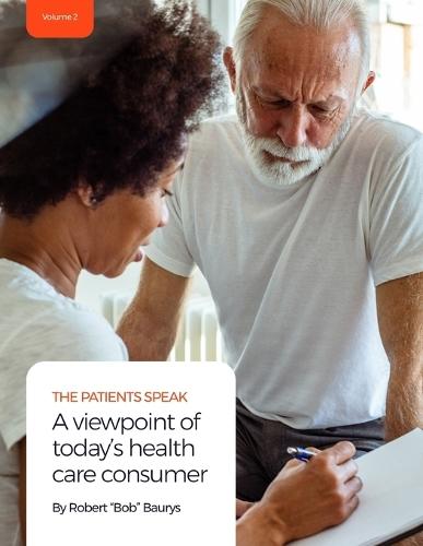 The Patients Speak: A viewpoint of today's health care consumer: (Volume 2)