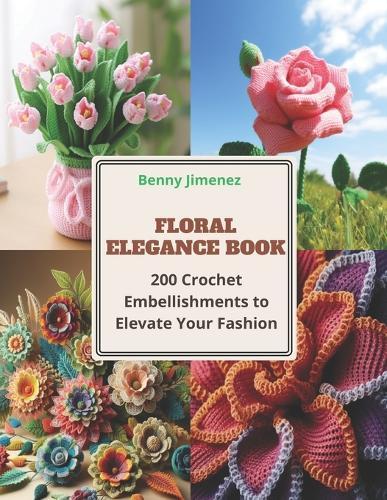 Floral Elegance Book: 200 Crochet Embellishments to Elevate Your Fashion